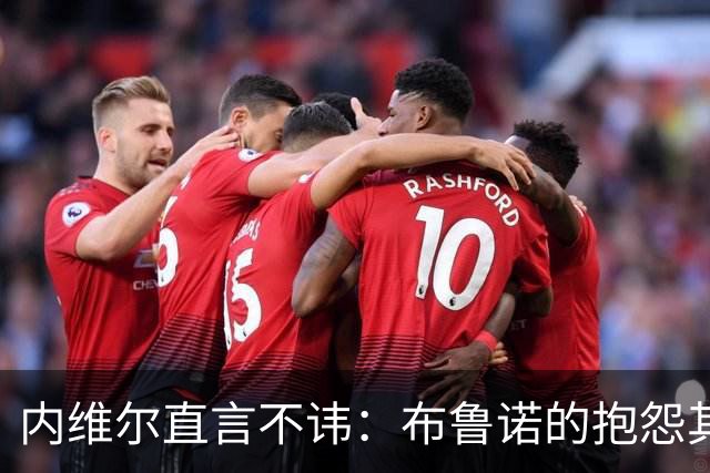 内维尔直言不讳：布鲁诺的抱怨其实只是冰山一角